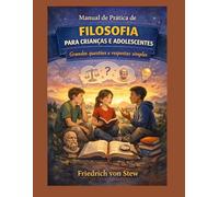 Manual de práctica de Filosofía para niños y adolescentes: Grandes preguntas y respuestas sencillas
