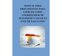Manual de principiantes para ejercer como Coordinador de Seguridad y Salud en fase de ejecución: Guía práctica de responsabilidades, control documental y gestión de riesgos para cumplir con la norma