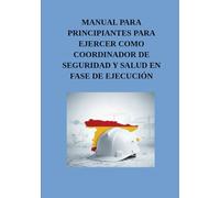Manual de principiantes para ejercer como Coordinador de Seguridad y Salud en fase de ejecución: Guía práctica de responsabilidades, control documental y gestión de riesgos para cumplir con la norma