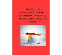 Manual de principiantes para elaborar un plan de seguridad y salud de obra: Guía paso a paso para la redacción técnica y cumplimiento del RD 1627/1997 en empresas constructoras.