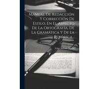 Manual De Redacción Y Corrección De Estilo, En El Aspecto De La Ortografía, De La Gramática Y De La Retórica...
