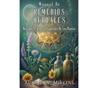 MANUAL DE REMEDIOS HERBALES: Descubre El Poder Terapéutico De Las Plantas: Guía práctica para preparar infusiones, ungüentos y extractos naturales con seguridad.