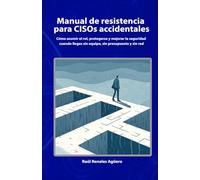 Manual de resistencia para CISOs accidentales: Cómo asumir el rol, protegerse y mejorar la seguridad cuando llegas sin equipo, sin presupuesto y sin red