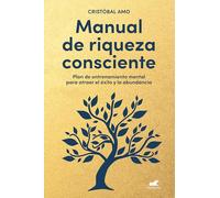 Manual de riqueza consciente / A Conscious Wealth Manual: Plan de entrenamiento mental para atraer el exito y la abundancia