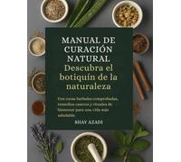 Manual de Sanación Natural: Descubre la botica de la naturaleza con curas herbales comprobadas, remedios caseros y rituales de bienestar para una vida más saludable.