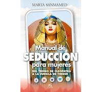 Manual de seducción para mujeres: Del trono de Cleopatra a la jungla de Tinder
