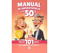 Manual de Supervivencia a los 50's - El regalo perfecto: 101 ideas para sobrevivir a esta década - Autoayuda con humor