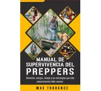 Manual de Supervivencia del PREPPER: Alimentos, energía, refugio y las estrategias que todo preparacionista debe conocer