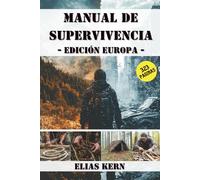 Manual de Supervivencia - Edición Europa: Supervivencia real en entornos europeos: habilidades mentales, camuflaje, primeros auxilios y técnicas para actuar en crisis, desastres y emergencias.