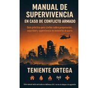 Manual de supervivencia en caso de conflicto armado: Guía práctica para civiles sobre preparación, seguridad y supervivencia en escenarios de guerra