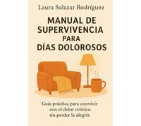 Manual de Supervivencia para Días Dolorosos: Guía práctica para convivir con el dolor crónico sin perder la alegría.