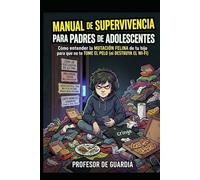 MANUAL DE SUPERVIVENCIA PARA PADRES: CÓMO ENTENDER LA MUTACIÓN DE TU HIJO ADOLESCENTE PARA QUE NO TE TOME EL PELO (NI DESTRUYA EL WI-FI)