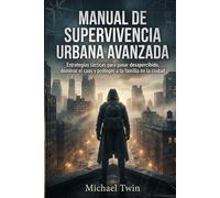 Manual de Supervivencia Urbana Avanzada: Estrategias tácticas para pasar desapercibido, dominar el caos y proteger a tu familia en la ciudad