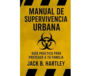 Manual de Supervivencia Urbana: Guía práctica para proteger a tu familia y mantener el control en apagones, crisis y emergencias. El plan que te prepara antes de que sea tarde