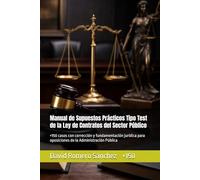 Manual de Supuestos Prácticos Tipo Test de la Ley de Contratos del Sector Público: +150 casos con corrección y fundamentación jurídica para oposiciones de la Administración Pública