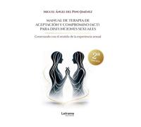 Manual de terapia de aceptación y compromiso para disfunciones sexuales. 2ª Edición: Conectando con el sentido de la experiencia sexual