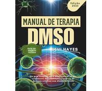MANUAL DE TERAPIA DMSO: Um guia completo para alívio natural da dor, tratamento da inflamação e controle de doenças crônicas com dimetilsulfóxido