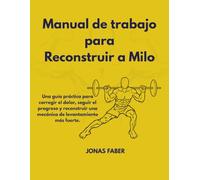 Manual de trabajo para Reconstruir a Milo: Una guía práctica para corregir el dolor, seguir el progreso y reconstruir una mecánica de levantamiento más fuerte.
