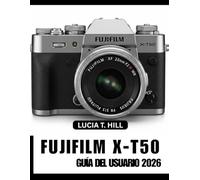 MANUAL DE USUARIO DE LA FUJIFILM X-T50 2026: Manual paso a paso para dominar técnicas avanzadas de fotografía con consejos y trucos de expertos para principiantes y personas mayores.