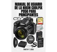 Manual de usuario de la Nikon Coolpix P950 para principiantes: Manual de inicio rápido y consejos de tiro de expertos 2026
