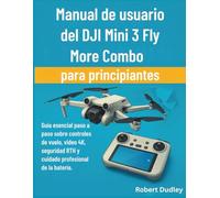 Manual de usuario del DJI Mini 3 Fly More Combo para principiantes: Guía esencial paso a paso sobre controles de vuelo, video 4K, seguridad RTH y cuidado profesional de la batería.