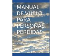 MANUAL DE VUELO PARA PERSONAS PERDIDAS: Cómo encontrar tu rumbo cuando la vida no sigue el plan de vuelo