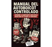 Manual del Autoboicot Controlado: Aprende a sabotearte con estilo, hasta que se te pase la tontería