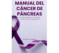 Manual Del Cáncer De Páncreas: Una Guía Completa Para Los Pacientes Y Cuidadores Recién Diagnosticados
