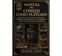 MANUAL DEL CONEJO ZORRO PLATEADO: Domina el arte de criar conejos zorro plateados Alimentación, producción de carne, cría, configuración de jaulas, aseo, salud y costo para principiantes