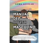 Manual del divino masculino: Manual teórico y práctico para integrar a nivel individual y en círculos de saberes, la energía divina masculina