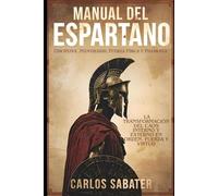 Manual del Espartano: Disciplina, Mentalidad, Fuerza Física y Filosofía