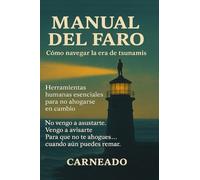 MANUAL del FARO Cómo navegar la era de los Tsunamis Herramientas humanas esenciales para no ahogarse en cambio: No vengo asustarte. Vengo a ... que no te ahogues... cuando aún puedes remar