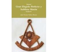 Manual Del Gran Elegido Perfecto Y Sublime Masón