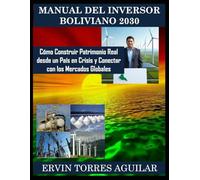 Manual del Inversor Boliviano 2030: Cómo Construir Patrimonio Real desde un País en Crisis y Conectar con los Mercados Globales