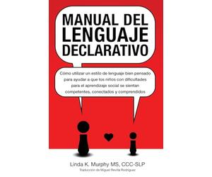 Manual del lenguaje declarativo: Cómo utilizar un estilo de lenguaje bien pensado para ayudar a que los niños con dificultades para el aprendizaje ... competentes, conectados y comprendidos