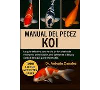 MANUAL DEL PECE KOI: La guía definitiva para la cría de koi: diseño de estanques, alimentación, cría, control de la salud y calidad del agua para aficionados