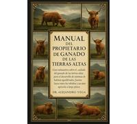 MANUAL DEL PROPIETARIO DE GANADO DE LAS TIERRAS ALTAS: Guía exhaustiva sobre el cuidado del ganado de las tierras altas para el desarrollo de sistemas ... rebaños y un éxito agrícola a largo plazo.