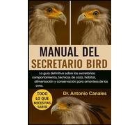 MANUAL DEL SECRETARIO BIRD: La guía definitiva sobre las secretarias: comportamiento, técnicas de caza, hábitat, alimentación y conservación para amantes de las aves.