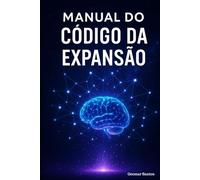 Manual do Código da Expansão: Decifre os códigos invisíveis que moldam sua realidade.