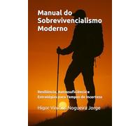 Manual do Sobrevivencialismo Moderno: Resiliência, Autossuficiência e Estratégias para Tempos de Incerteza
