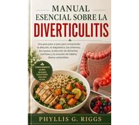 MANUAL ESENCIAL SOBRE LA DIVERTICULITIS: Una guía paso a paso para comprender la afección, el diagnóstico, los síntomas, las causas, la elección de ... y la creación de hábitos diarios sostenibles.
