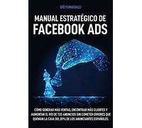 Manual Estratégico De Facebook Ads: Cómo Generar Más Ventas, Encontrar Más Clientes Y Aumentar El Roi De Tus Anuncios Sin Cometer Errores Que Queman La Caja Del 81% De Los Anunciantes Españoles