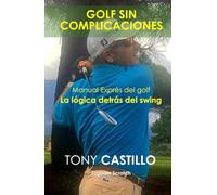 MANUAL EXPRÉS DEL GOLF - GOLF SIN COMPLICACIONES- LA LÓGICA DETRÁS DEL SWING