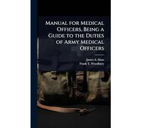 Manual for Medical Officers, Being a Guide to the Duties of Army Medical Officers