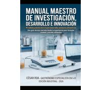 MANUAL MAESTRO DE INVESTIGACIÓN, DESARROLLO E INNOVACIÓN EN ALIMENTOS: Mi método práctico de I+D para desarrollar productos alimenticios.