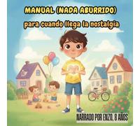 MANUAL (NADA ABURRIDO) para cuando llega la nostalgia: Narrado por Enzo, 8 años