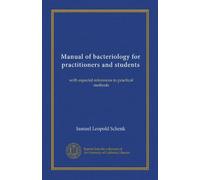 Manual of bacteriology for practitioners and students (Vol-1): with especial references to practical methods