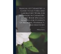 Manual Of Chemistry. A Guide To Lectures And Laboratory Work For Beginners In Chemistry. A Tect-Book Specially Adapted For Students Of Medicine, Pharmacy, And Dentistry