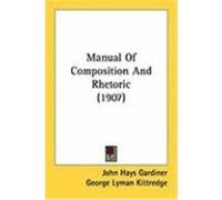 Manual of Composition and Rhetoric George Lyman Kittredge, John Hays Gardiner, Sarah Louise Arnold (Auteur)