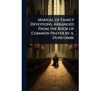 Manual of Family Devotions, Arranged From the Book of Common Prayer by A. Duncombe